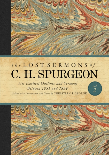 The Lost Sermons of C. H. Spurgeon Volume II : A Critical Edition of His Earliest Outlines and Sermons between 1851 and 1854, EPUB eBook