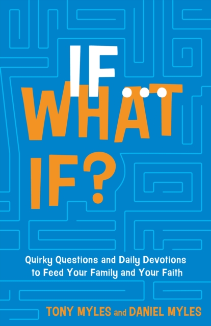 If . . . What If? : Quirky Questions & Daily Devotions to Feed Your Family & Your Faith, EPUB eBook