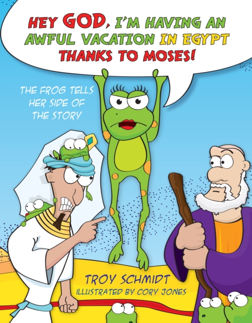 The Frog Tells Her Side of the Story : Hey God, I'm Having an Awful Vacation in Egypt Thanks to Moses!, EPUB eBook