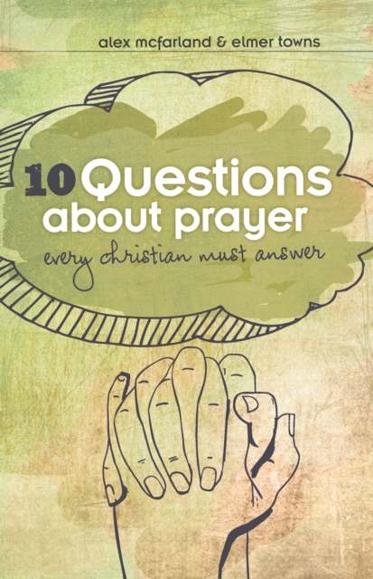 10 Questions about Prayer Every Christian Must Answer : Thoughtful Responses about our Communication with God, EPUB eBook