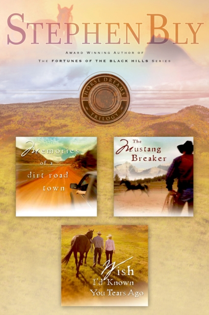 Stephen Bly's Horse Dreams Trilogy : Memories of a Dirt Road, The Mustang Breaker, Wish I'd Known You Tears Ago, EPUB eBook
