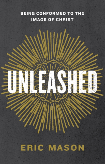 Unleashed : Being Conformed to the Image of Christ, EPUB eBook