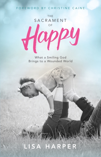 The Sacrament of Happy : What a Smiling God Brings to a Wounded World, EPUB eBook