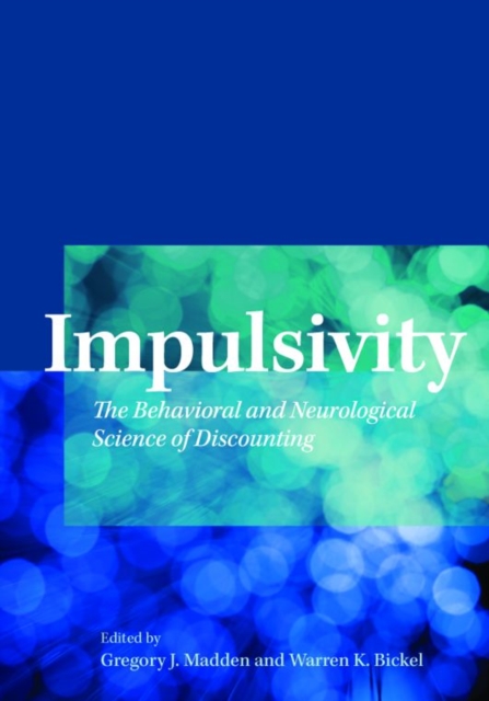 Impulsivity : The Behavioral and Neurological Science of Discounting, Hardback Book