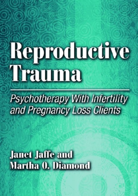 Reproductive Trauma : Psychotherapy With Infertility and Pregnancy Loss Clients, Hardback Book