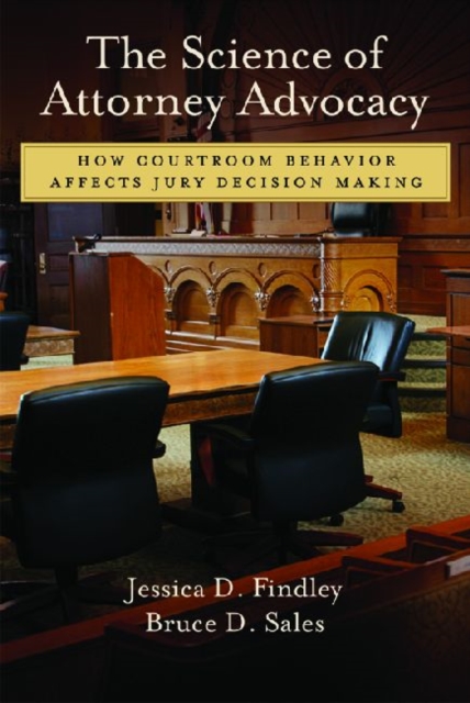 The Science of Attorney Advocacy : How Courtroom Behavior Affects Jury Decision Making, Hardback Book