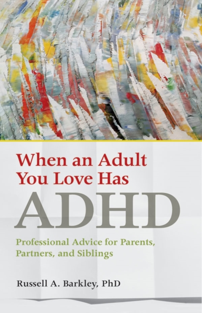 When an Adult You Love Has ADHD : Professional Advice for Parents, Partners, and Siblings, Paperback / softback Book
