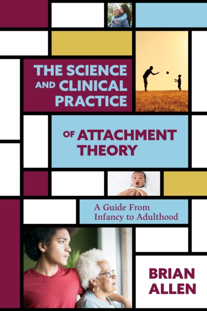 The Science and Clinical Practice of Attachment Theory : A Guide From Infancy to Adulthood, Paperback / softback Book