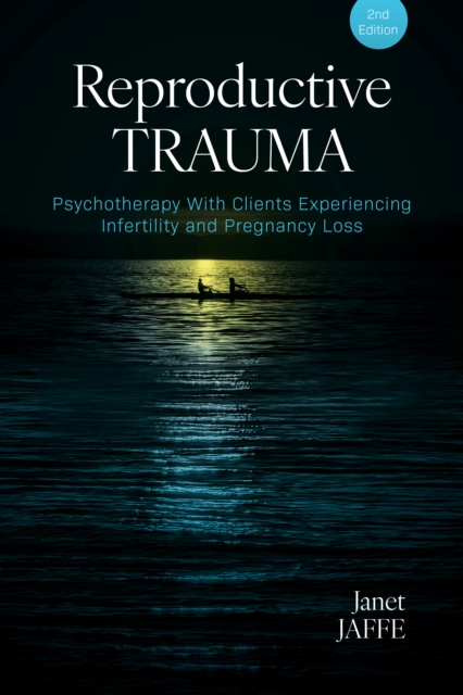 Reproductive Trauma : Psychotherapy With Clients Experiencing Infertility and Pregnancy Loss, Paperback / softback Book