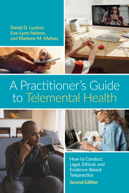 A Practitioner’s Guide to Telemental Health : How to Conduct Legal, Ethical, and Evidence-Based Telepractice, Paperback / softback Book