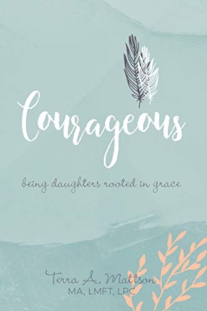 Courageous : Being Daughters Rooted in Grace, Paperback / softback Book