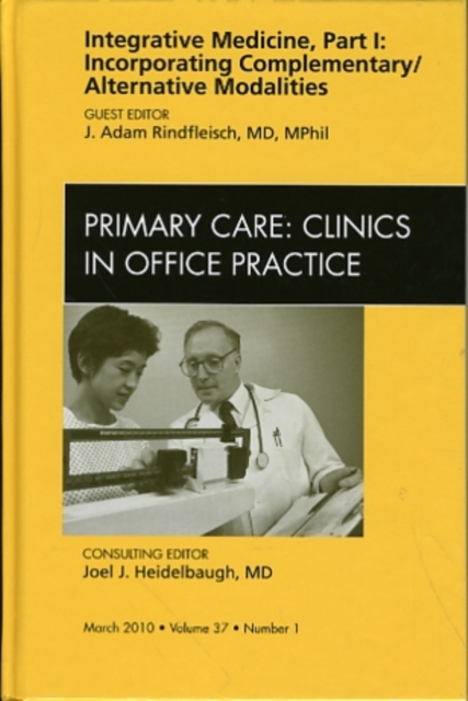 Integrative Medicine, Part I: Incorporating Complementary/Alternative Modalities, An Issue of Primary Care Clinics in Office Practice : Volume 37-1, Hardback Book