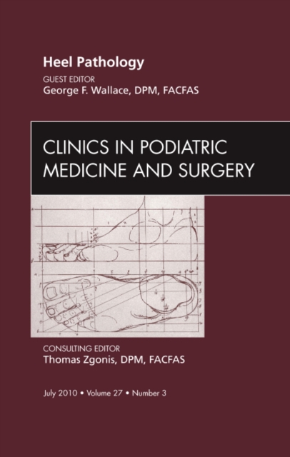 Heel Pathology, An Issue of Clinics in Podiatric Medicine and Surgery : Volume 27-3, Hardback Book