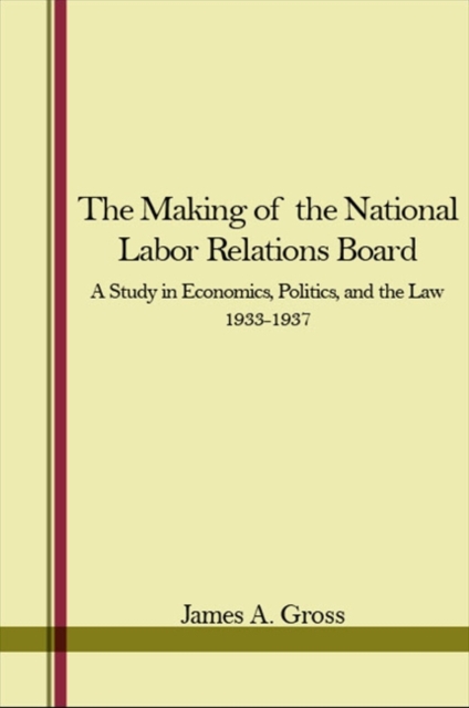 The Making of the National Labor Relations Board : A Study in Economics, Politics, and the Law 1933-1937, EPUB eBook