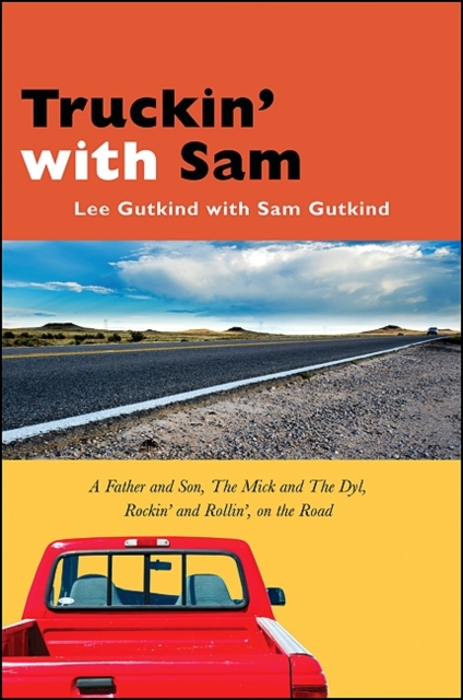 Truckin' with Sam : A Father and Son, The Mick and The Dyl, Rockin' and Rollin', On the Road, EPUB eBook