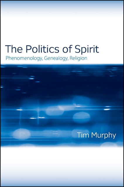 The Politics of Spirit : Phenomenology, Genealogy, Religion, EPUB eBook