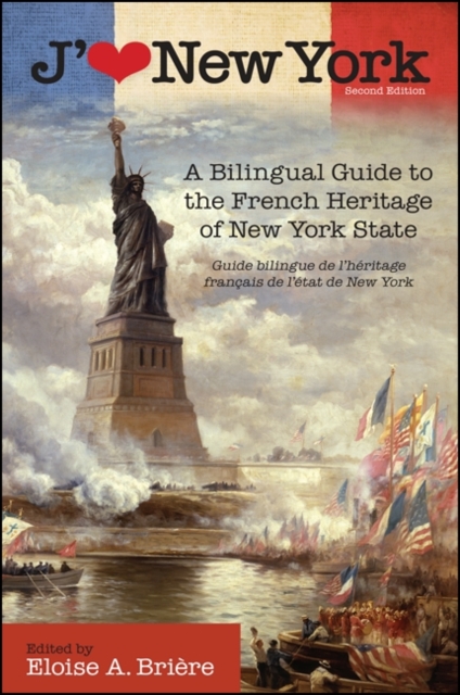 J'aime New York, 2nd Edition : A Bilingual Guide to the French Heritage of New York State / Guide bilingue de l'heritage francais de l'etat de New York, EPUB eBook