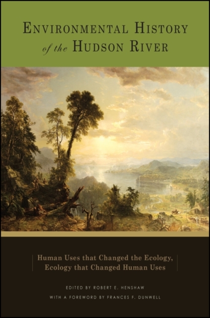 Environmental History of the Hudson River : Human Uses that Changed the Ecology, Ecology that Changed Human Uses, EPUB eBook