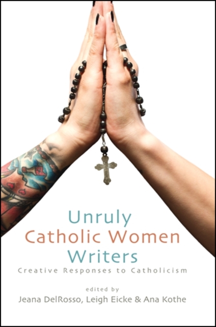 Unruly Catholic Women Writers : Creative Responses to Catholicism, EPUB eBook