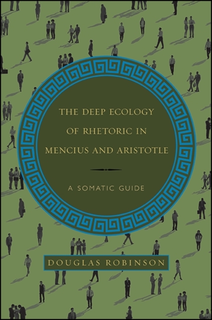 The Deep Ecology of Rhetoric in Mencius and Aristotle : A Somatic Guide, EPUB eBook