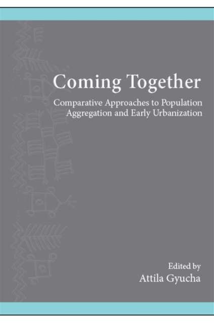 Coming Together : Comparative Approaches to Population Aggregation and Early Urbanization, EPUB eBook
