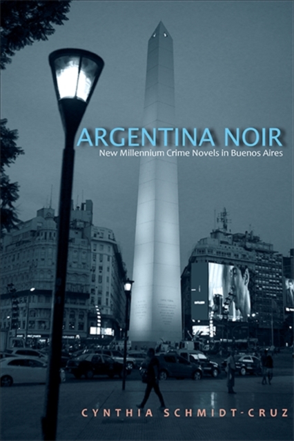 Argentina Noir : New Millennium Crime Novels in Buenos Aires, EPUB eBook