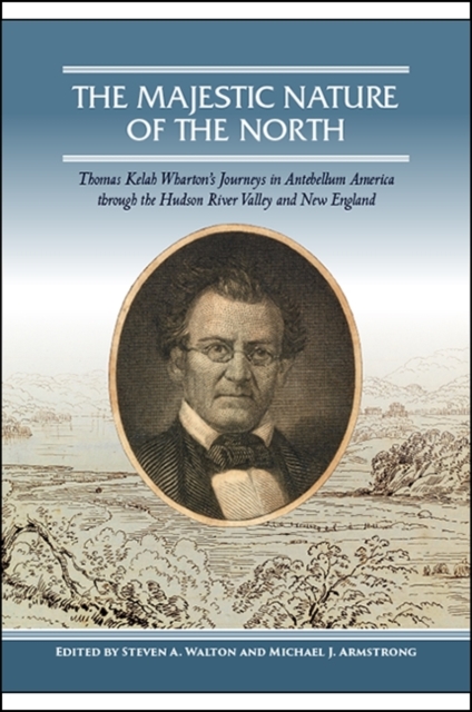 The Majestic Nature of the North : Thomas Kelah Wharton's Journeys in Antebellum America through the Hudson River Valley and New England, EPUB eBook
