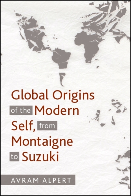 Global Origins of the Modern Self, from Montaigne to Suzuki, EPUB eBook