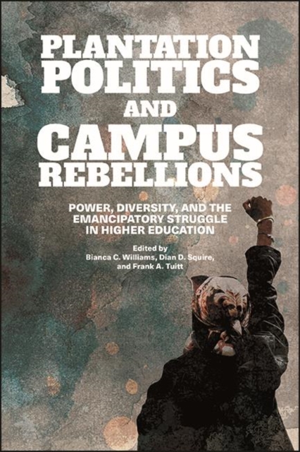 Plantation Politics and Campus Rebellions : Power, Diversity, and the Emancipatory Struggle in Higher Education, EPUB eBook