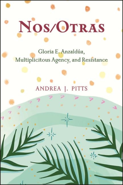 Nos/Otras : Gloria E. Anzaldua, Multiplicitous Agency, and Resistance, EPUB eBook