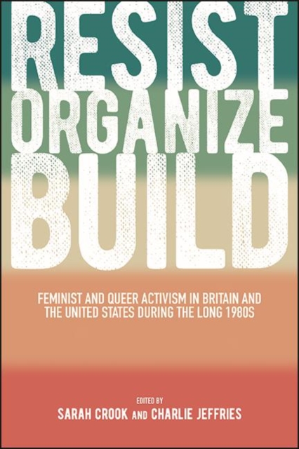 Resist, Organize, Build : Feminist and Queer Activism in Britain and the United States during the Long 1980s, EPUB eBook