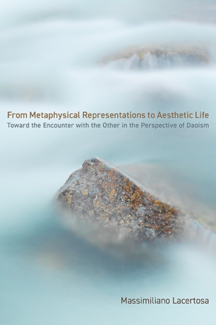 From Metaphysical Representations to Aesthetic Life : Toward the Encounter with the Other in the Perspective of Daoism, EPUB eBook