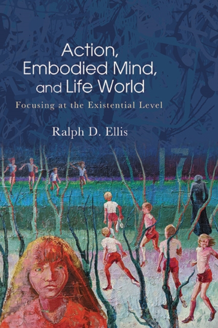 Action, Embodied Mind, and Life World : Focusing at the Existential Level, EPUB eBook