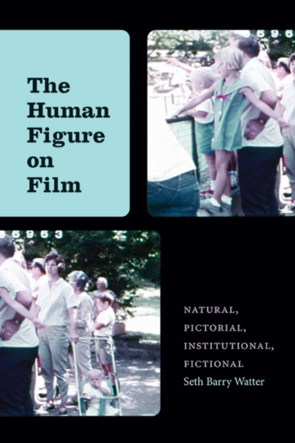 The Human Figure on Film : Natural, Pictorial, Institutional, Fictional, EPUB eBook