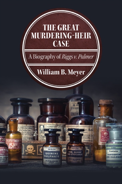 The Great Murdering-Heir Case : A Biography of Riggs v. Palmer, EPUB eBook