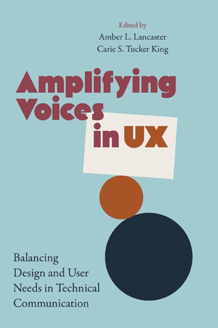 Amplifying Voices in UX : Balancing Design and User Needs in Technical Communication, EPUB eBook