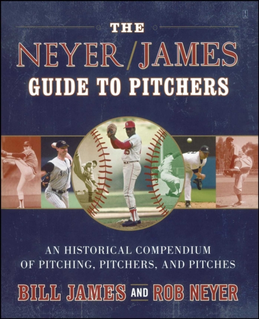 The Neyer/James Guide to Pitchers : An Historical Compendium of Pitching, Pitchers, and Pitches, EPUB eBook