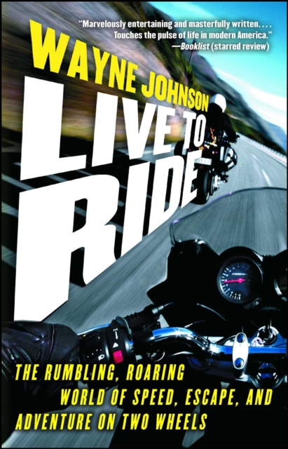 Live to Ride : The Rumbling, Roaring World of Speed, Escape, and Adventure on Two Wheels, EPUB eBook