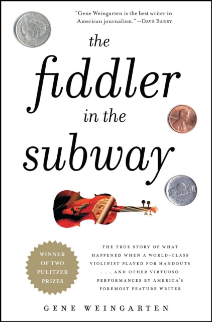 The Fiddler in the Subway : The Story of the World-Class Violinist Who Played for Handouts. . . And Other Virtuoso Performances by America's Foremost Feature Writer, EPUB eBook