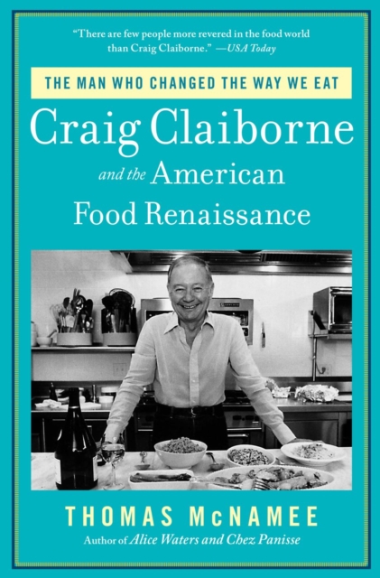 The Man Who Changed the Way We Eat : Craig Claiborne and the American Food Renaissance, EPUB eBook
