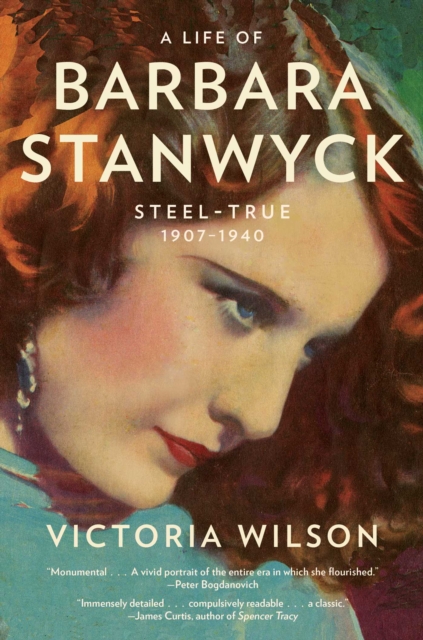 A Life of Barbara Stanwyck : Steel-True 1907-1940, EPUB eBook