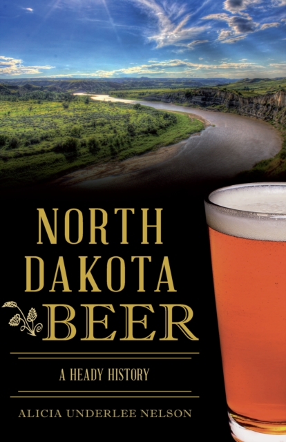 North Dakota Beer : A Heady History, EPUB eBook