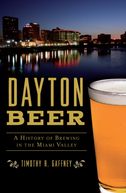 Dayton Beer : A History of Brewing in the Miami Valley, EPUB eBook
