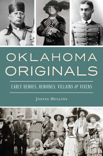 Oklahoma Originals : Early Heroes, Heroines, Villains & Vixens, EPUB eBook