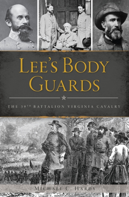 Lee's Body Guards : The 39th Battalion Virginia Cavalry, EPUB eBook