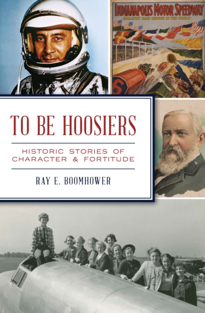 To Be Hoosiers : Historic Stories of Character & Fortitude, EPUB eBook