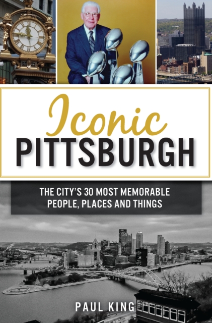 Iconic Pittsburgh : The City's 30 Most Memorable People, Places and Things, EPUB eBook