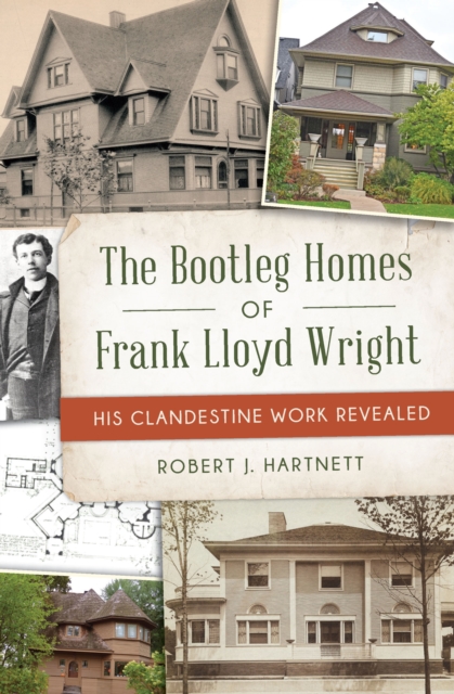 Bootleg Homes of Frank Lloyd Wright, The : His Clandestine Work Revealed, EPUB eBook