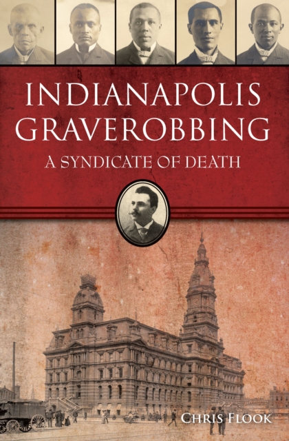 Indianapolis Graverobbing : A Syndicate of Death, EPUB eBook