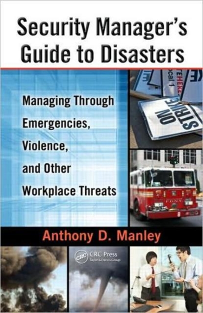 Security Manager's Guide to Disasters : Managing Through Emergencies, Violence, and Other Workplace Threats, Hardback Book
